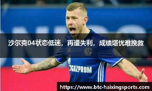 沙尔克04状态低迷，再遭失利，成绩堪忧难挽救